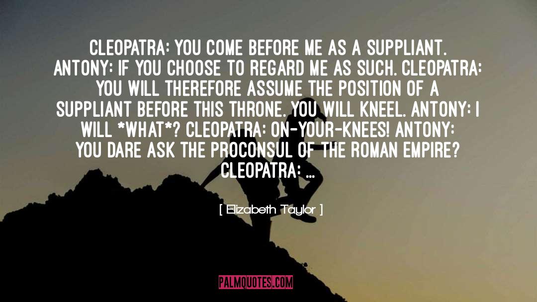 Elizabeth Taylor Quotes: Cleopatra: You come before me