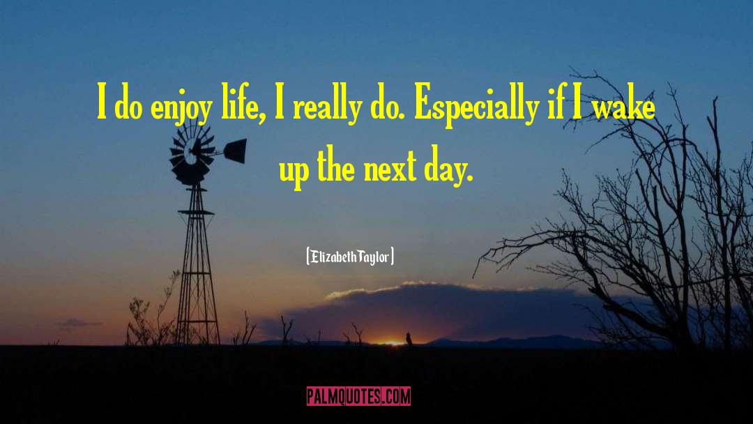 Elizabeth Taylor Quotes: I do enjoy life, I