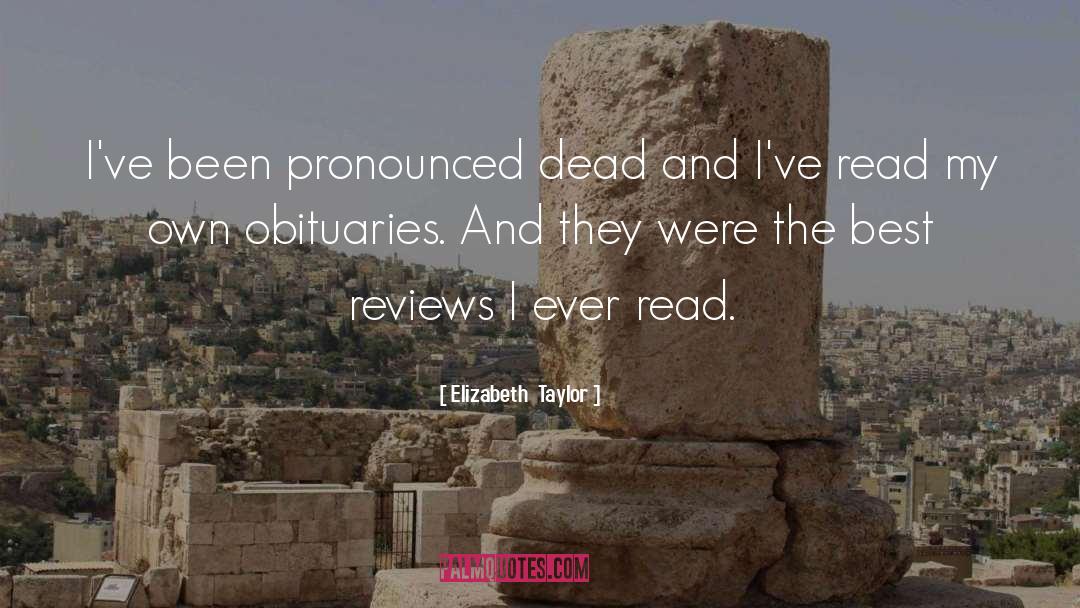 Elizabeth Taylor Quotes: I've been pronounced dead and