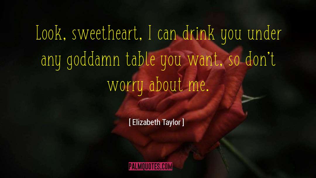 Elizabeth Taylor Quotes: Look, sweetheart, I can drink