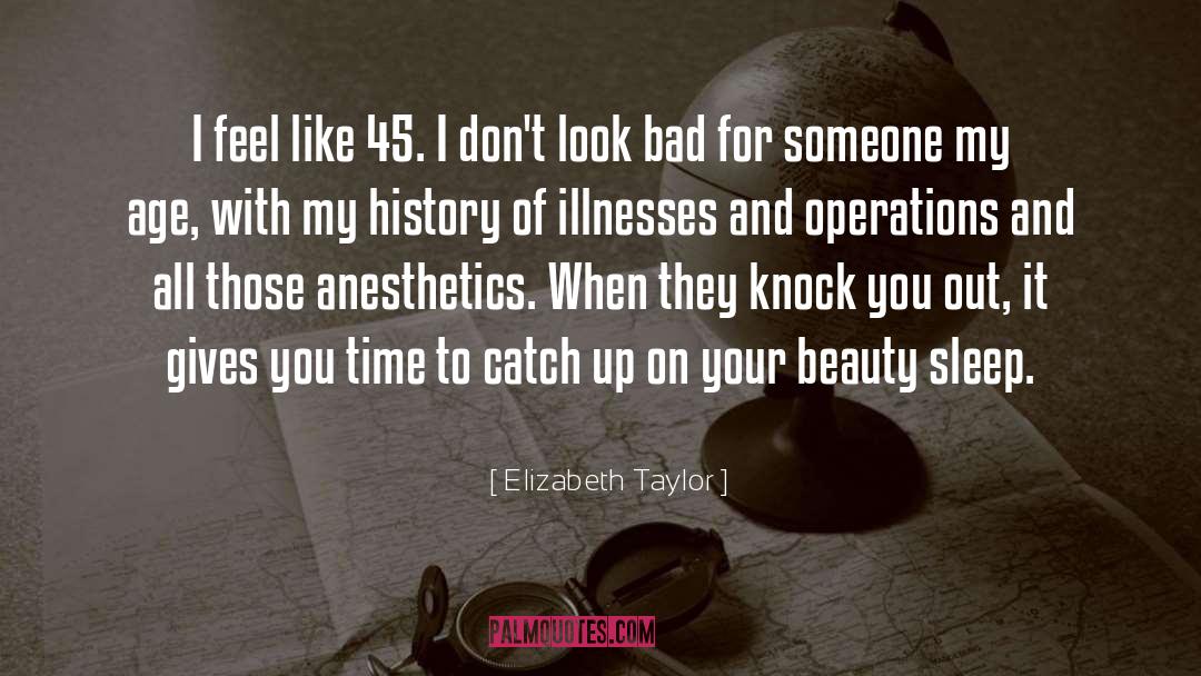 Elizabeth Taylor Quotes: I feel like 45. I