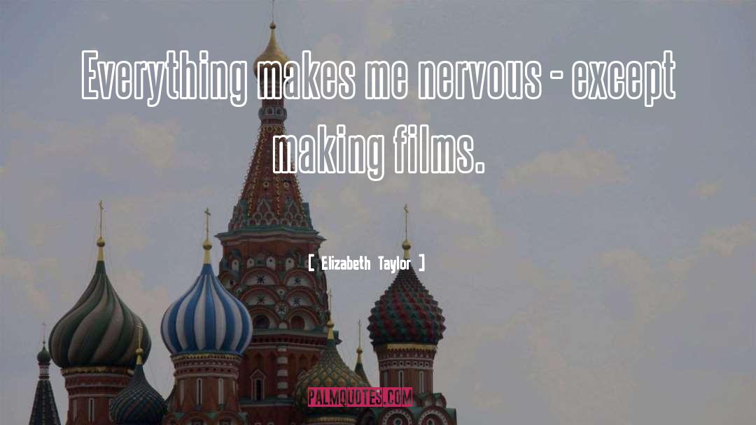 Elizabeth Taylor Quotes: Everything makes me nervous -