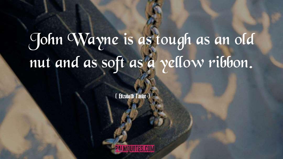 Elizabeth Taylor Quotes: John Wayne is as tough