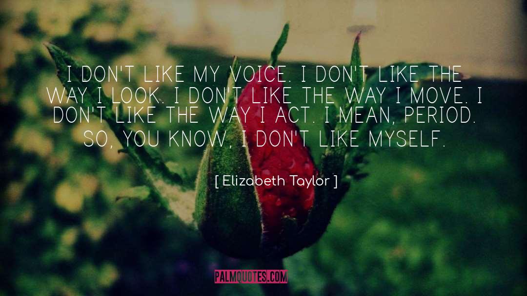 Elizabeth Taylor Quotes: I DON'T LIKE MY VOICE.
