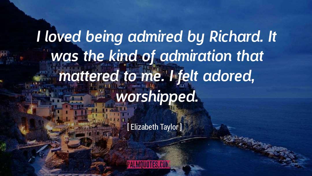 Elizabeth Taylor Quotes: I loved being admired by