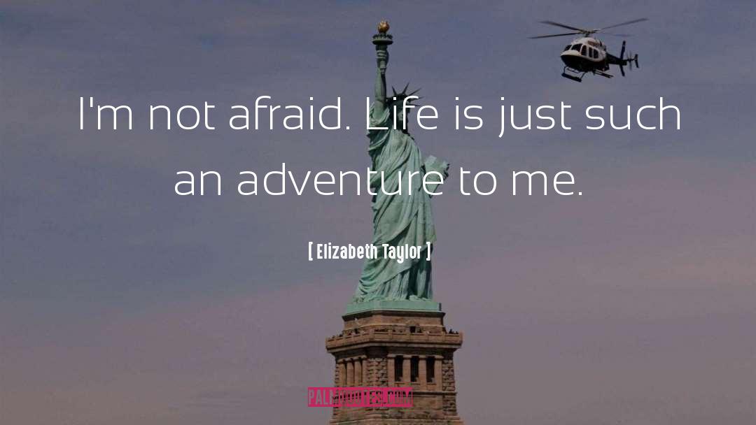 Elizabeth Taylor Quotes: I'm not afraid. Life is