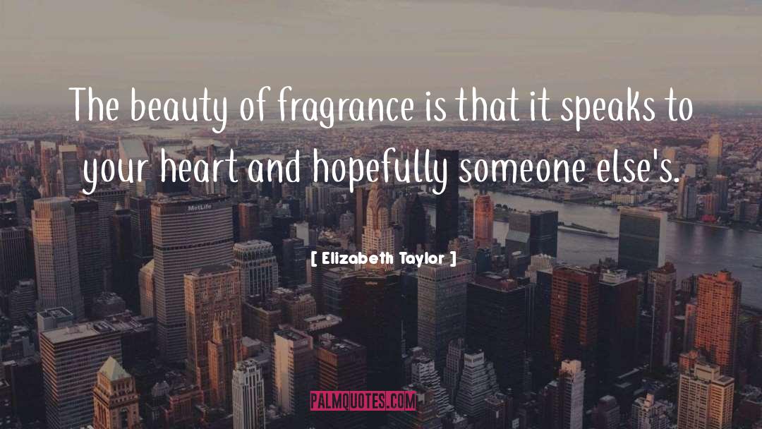 Elizabeth Taylor Quotes: The beauty of fragrance is