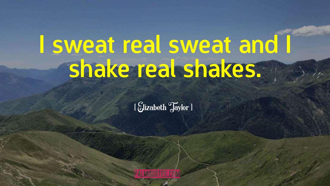 Elizabeth Taylor Quotes: I sweat real sweat and