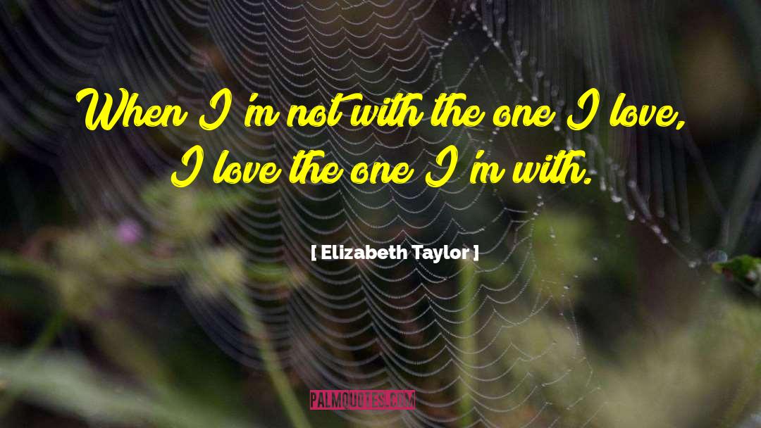 Elizabeth Taylor Quotes: When I'm not with the