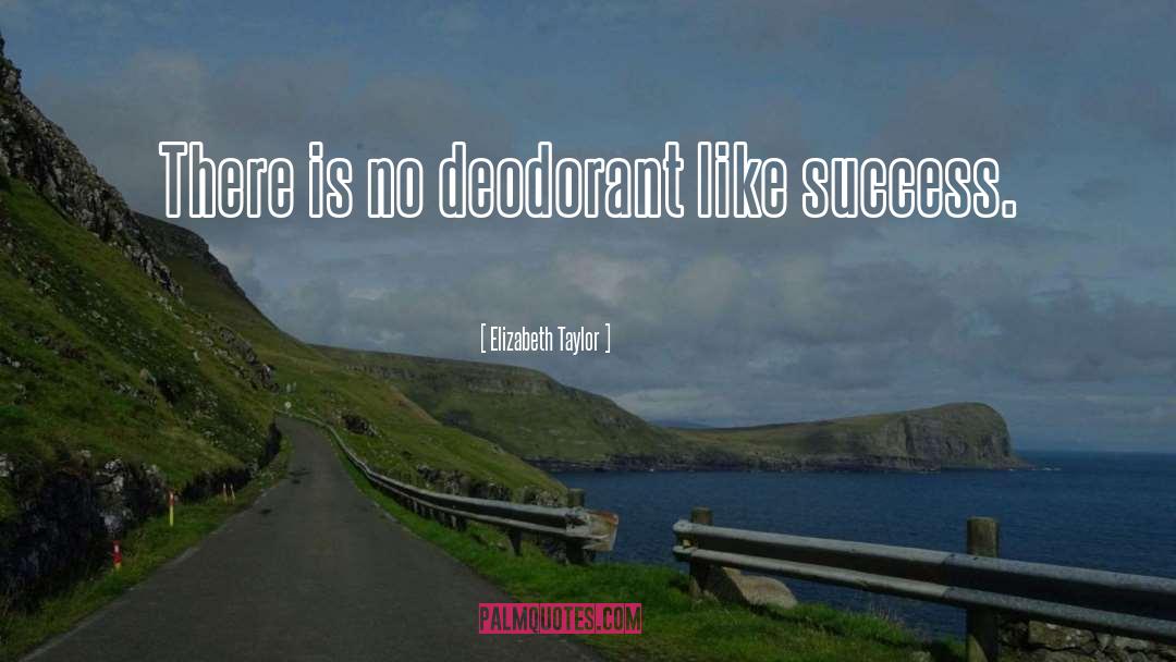 Elizabeth Taylor Quotes: There is no deodorant like
