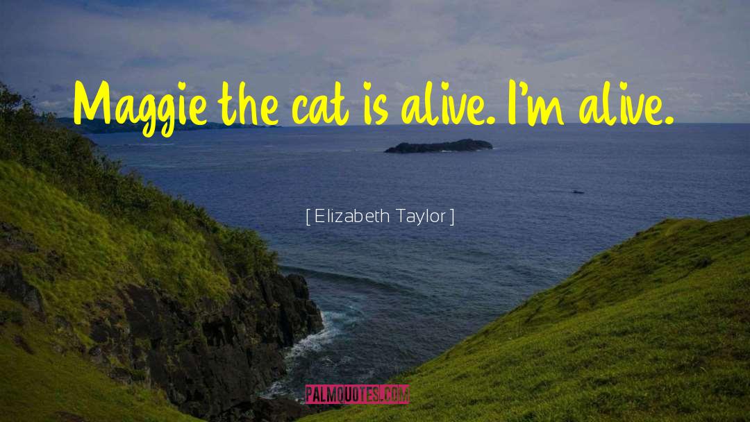 Elizabeth Taylor Quotes: Maggie the cat is alive.