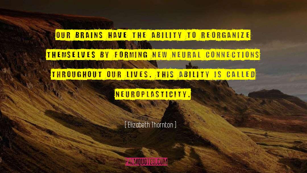 Elizabeth Thornton Quotes: Our brains have the ability