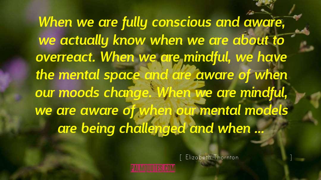 Elizabeth Thornton Quotes: When we are fully conscious