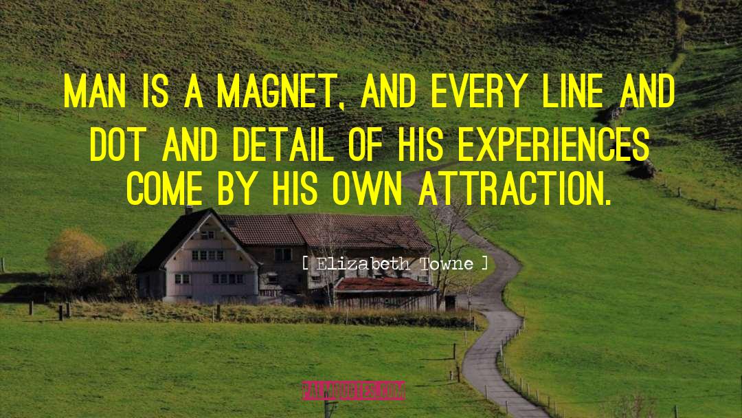 Elizabeth Towne Quotes: Man is a magnet, and