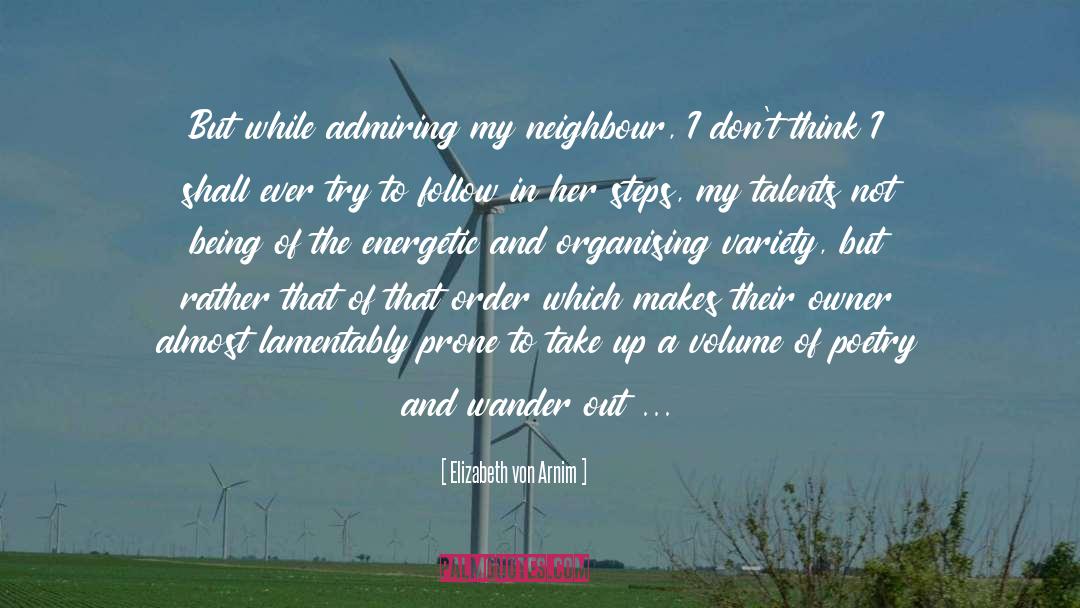 Elizabeth Von Arnim Quotes: But while admiring my neighbour,