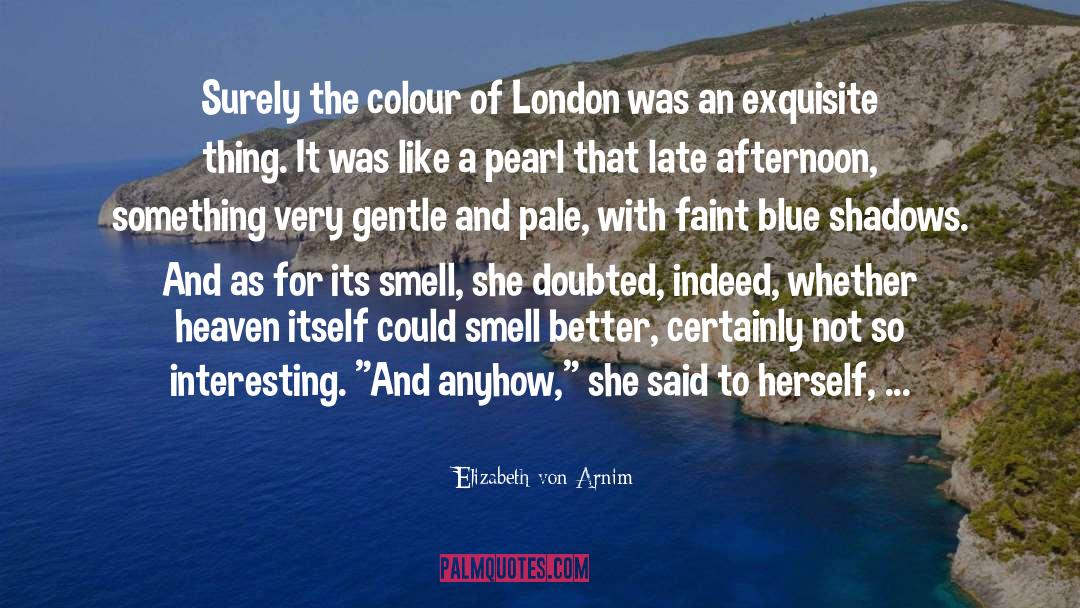 Elizabeth Von Arnim Quotes: Surely the colour of London