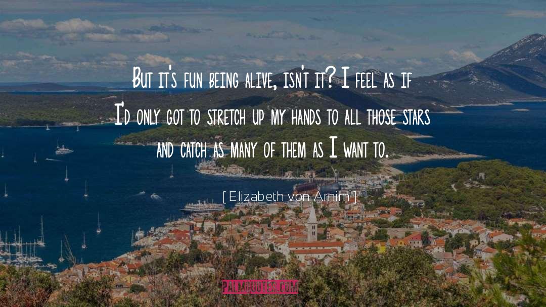 Elizabeth Von Arnim Quotes: But it's fun being alive,