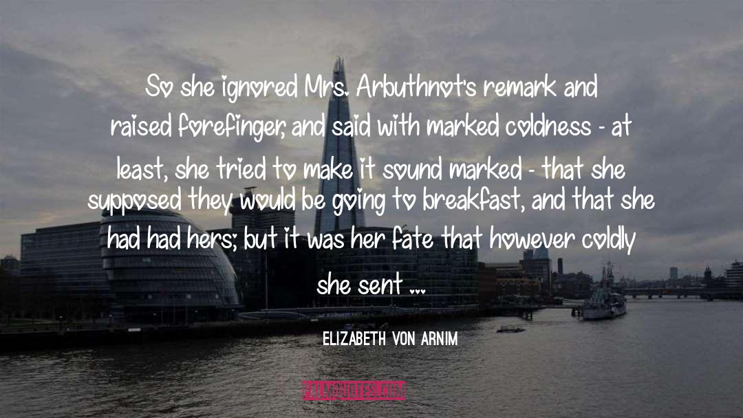Elizabeth Von Arnim Quotes: So she ignored Mrs. Arbuthnot's