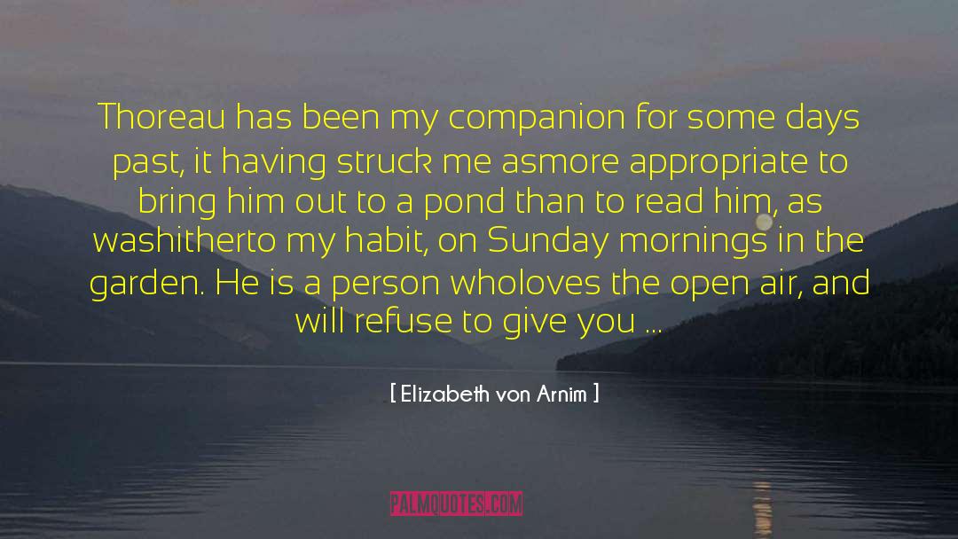 Elizabeth Von Arnim Quotes: Thoreau has been my companion