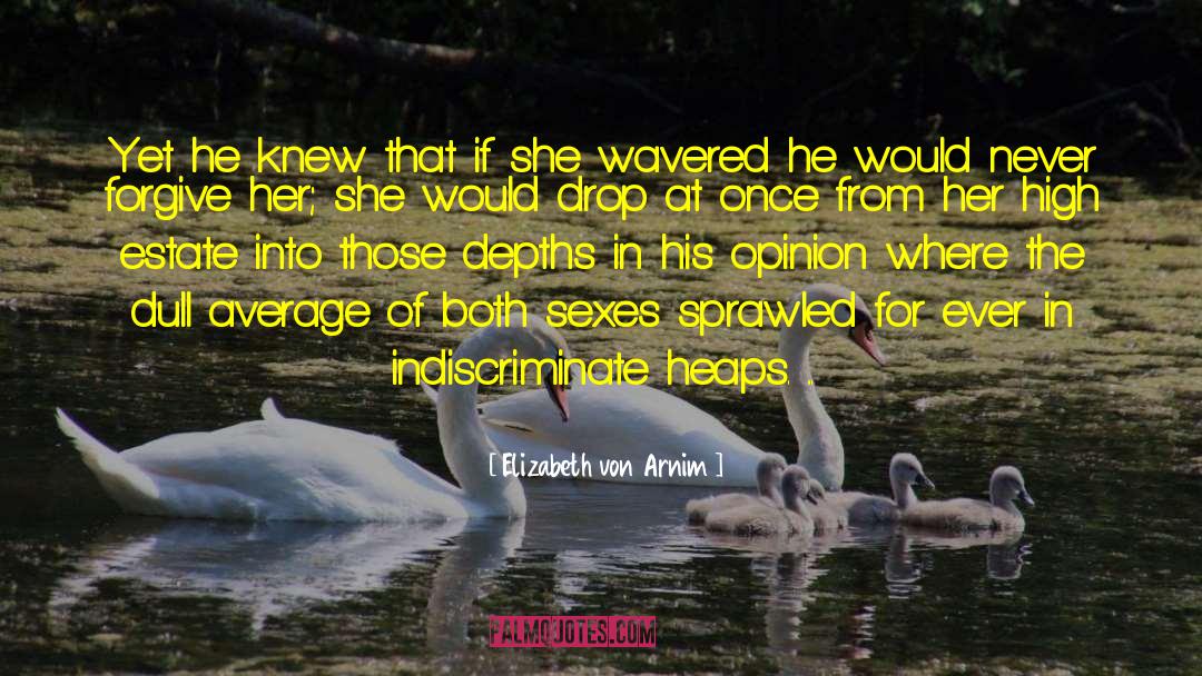 Elizabeth Von Arnim Quotes: Yet he knew that if