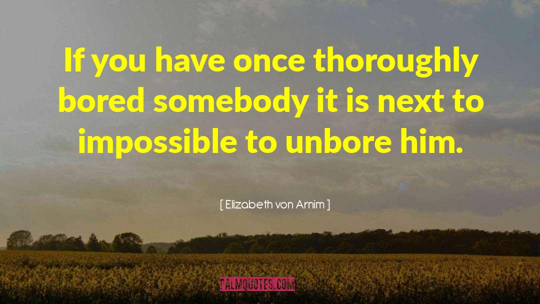 Elizabeth Von Arnim Quotes: If you have once thoroughly