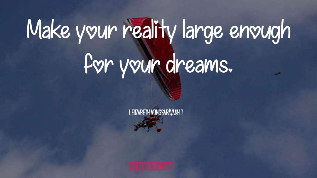 Elizabeth Vongsaravanh Quotes: Make your reality large enough