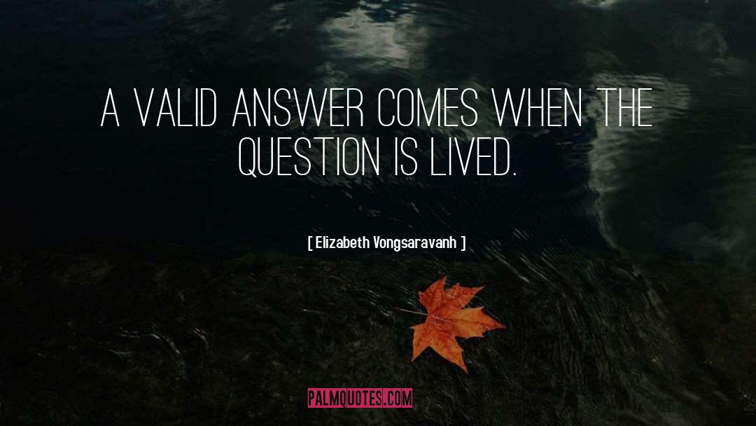 Elizabeth Vongsaravanh Quotes: A valid answer comes when