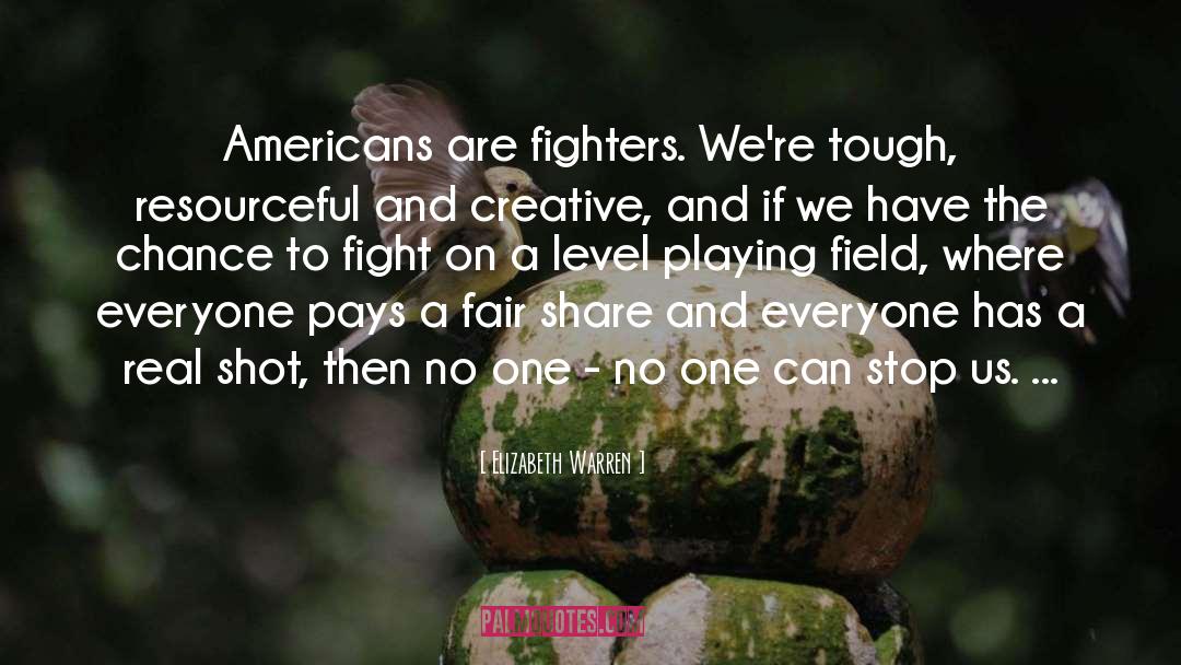 Elizabeth Warren Quotes: Americans are fighters. We're tough,