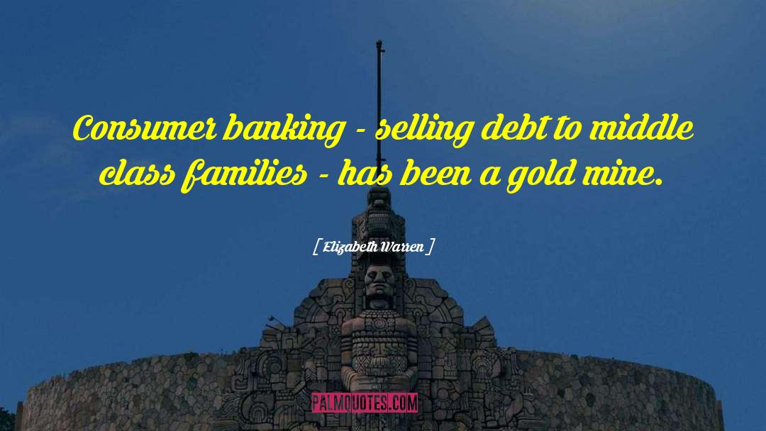 Elizabeth Warren Quotes: Consumer banking - selling debt