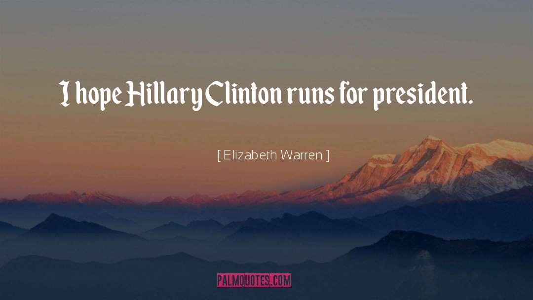 Elizabeth Warren Quotes: I hope Hillary Clinton runs