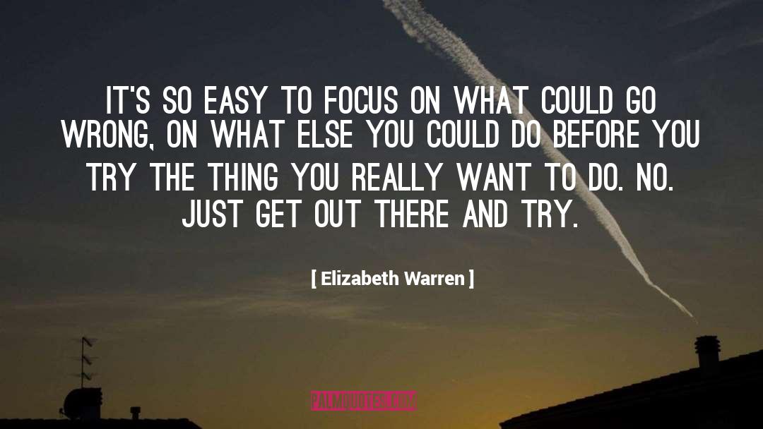 Elizabeth Warren Quotes: It's so easy to focus