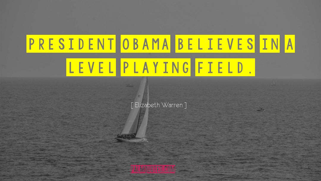Elizabeth Warren Quotes: President Obama believes in a