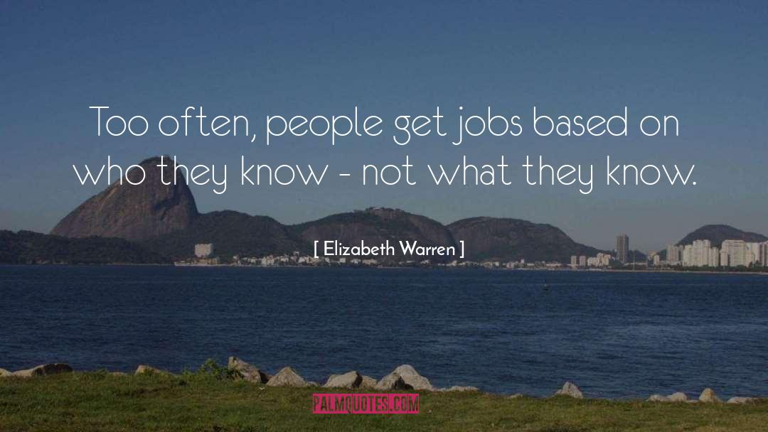 Elizabeth Warren Quotes: Too often, people get jobs