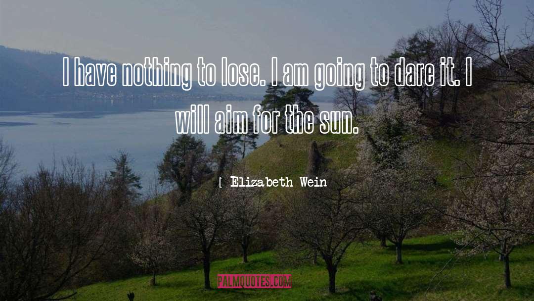 Elizabeth Wein Quotes: I have nothing to lose.