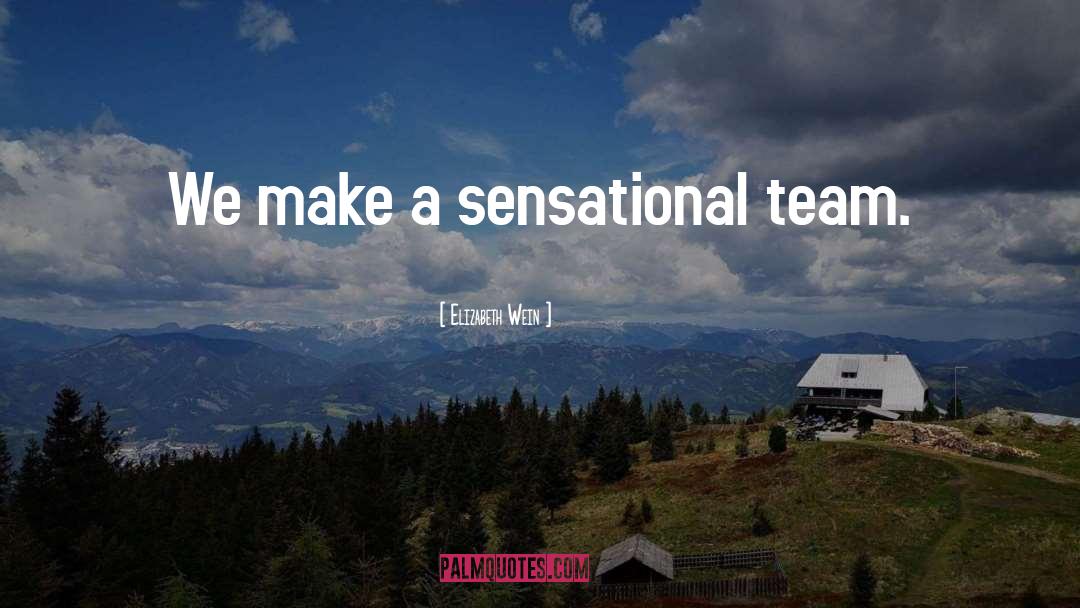 Elizabeth Wein Quotes: We make a sensational team.