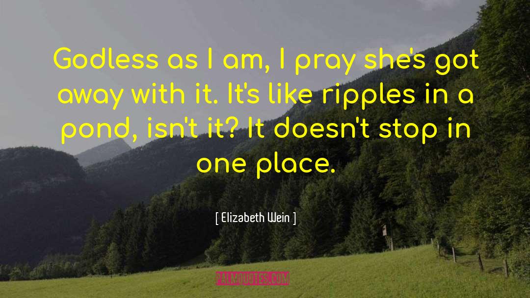 Elizabeth Wein Quotes: Godless as I am, I