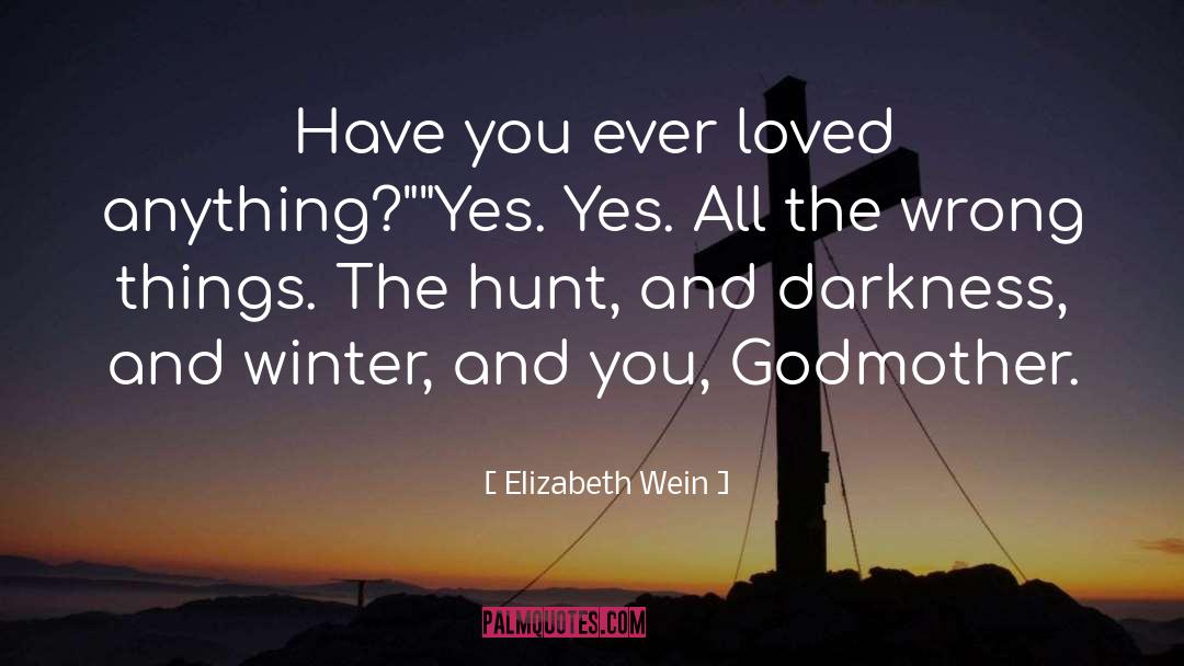 Elizabeth Wein Quotes: Have you ever loved anything?