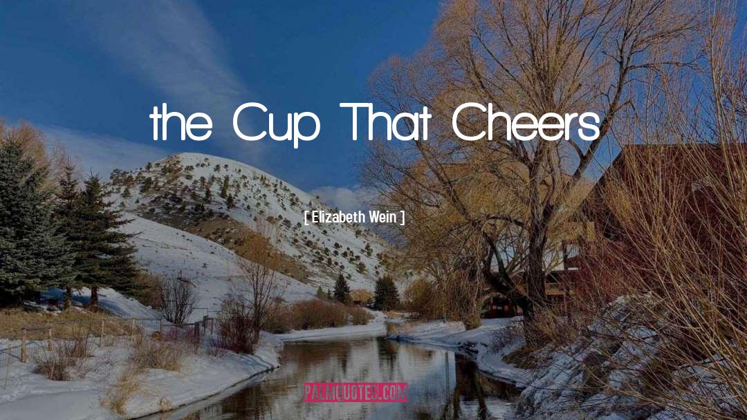 Elizabeth Wein Quotes: the Cup That Cheers