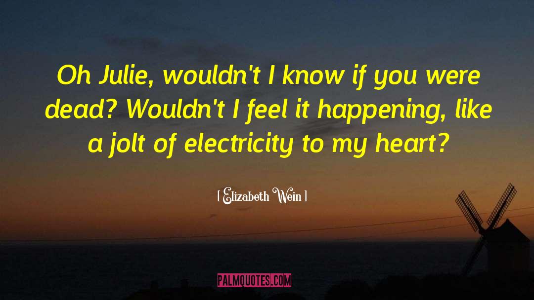 Elizabeth Wein Quotes: Oh Julie, wouldn't I know