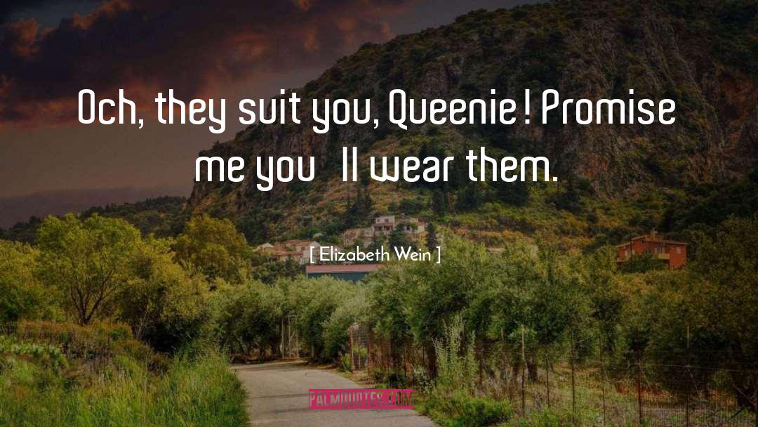 Elizabeth Wein Quotes: Och, they suit you, Queenie!