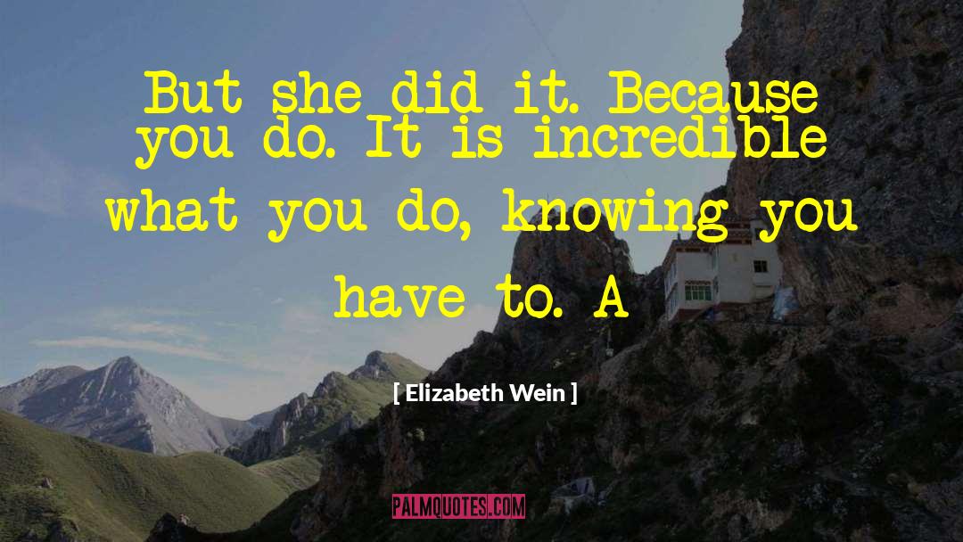 Elizabeth Wein Quotes: But she did it. Because