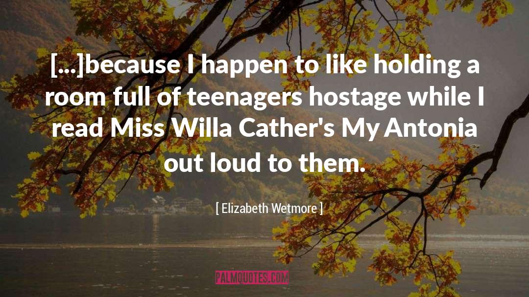 Elizabeth Wetmore Quotes: [...]because I happen to like