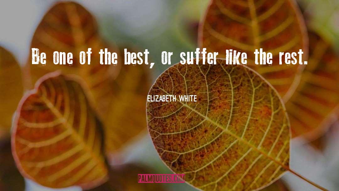 Elizabeth White Quotes: Be one of the best,