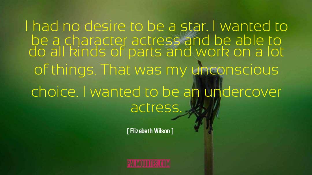 Elizabeth Wilson Quotes: I had no desire to