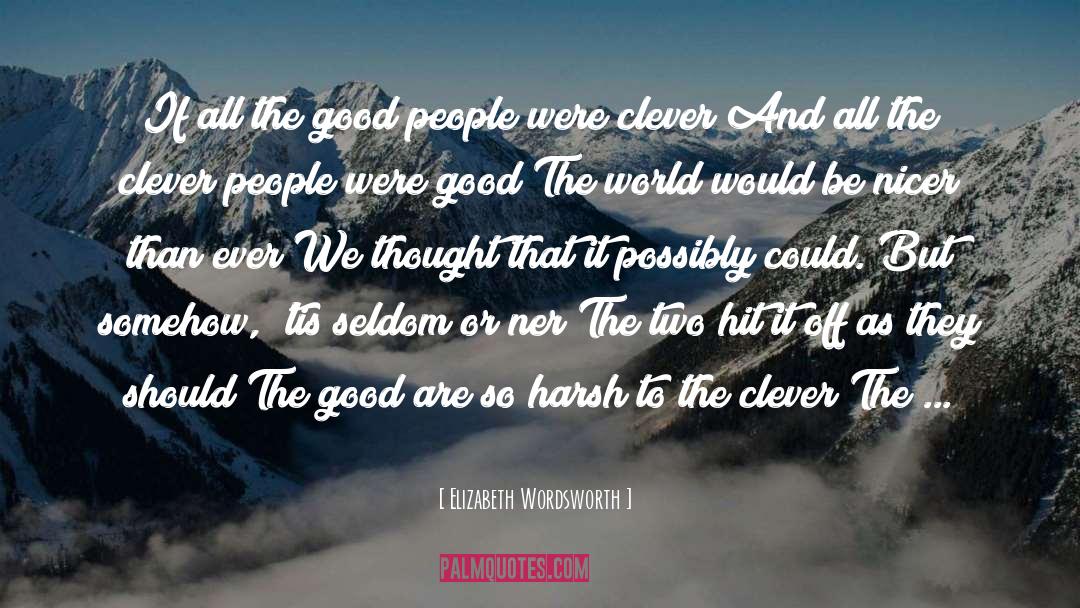 Elizabeth Wordsworth Quotes: If all the good people