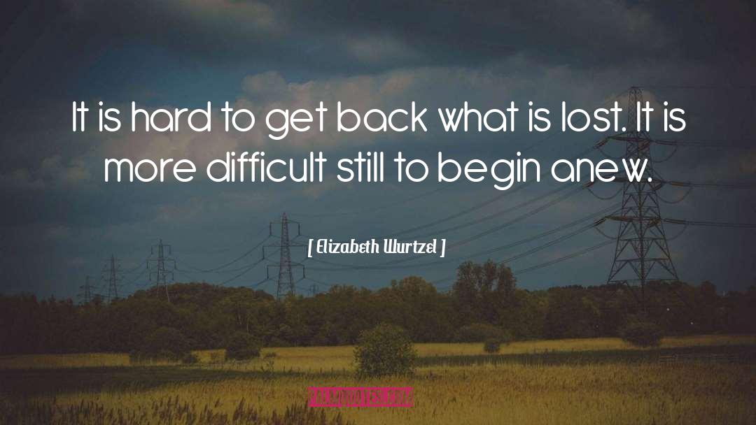 Elizabeth Wurtzel Quotes: It is hard to get