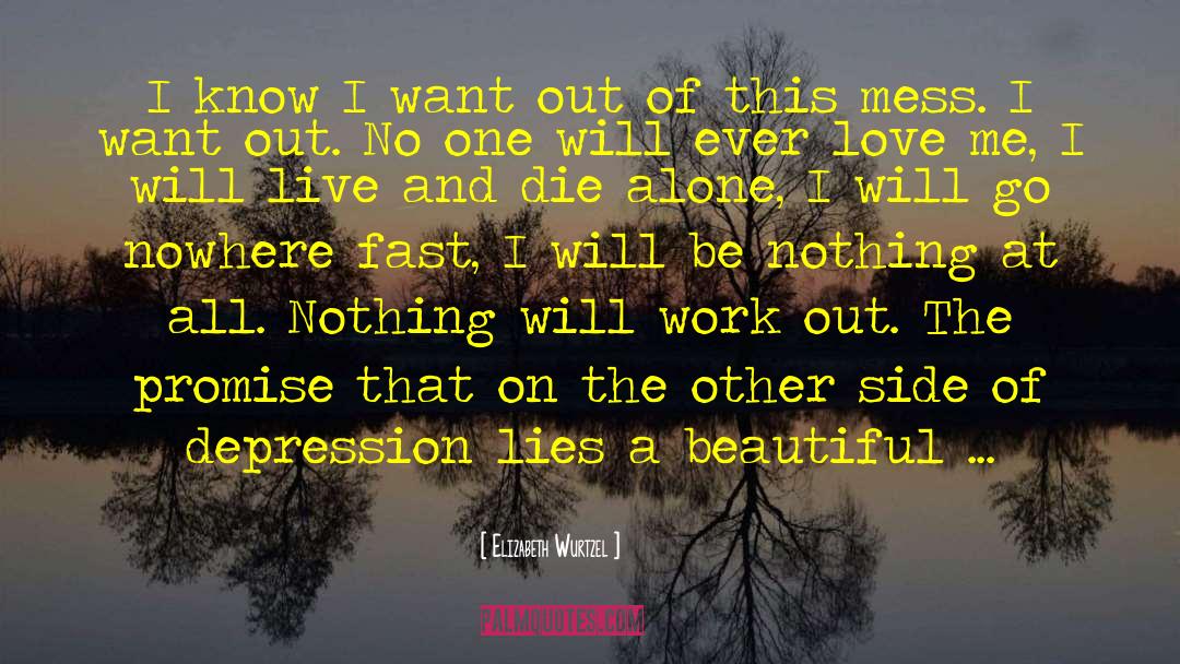 Elizabeth Wurtzel Quotes: I know I want out