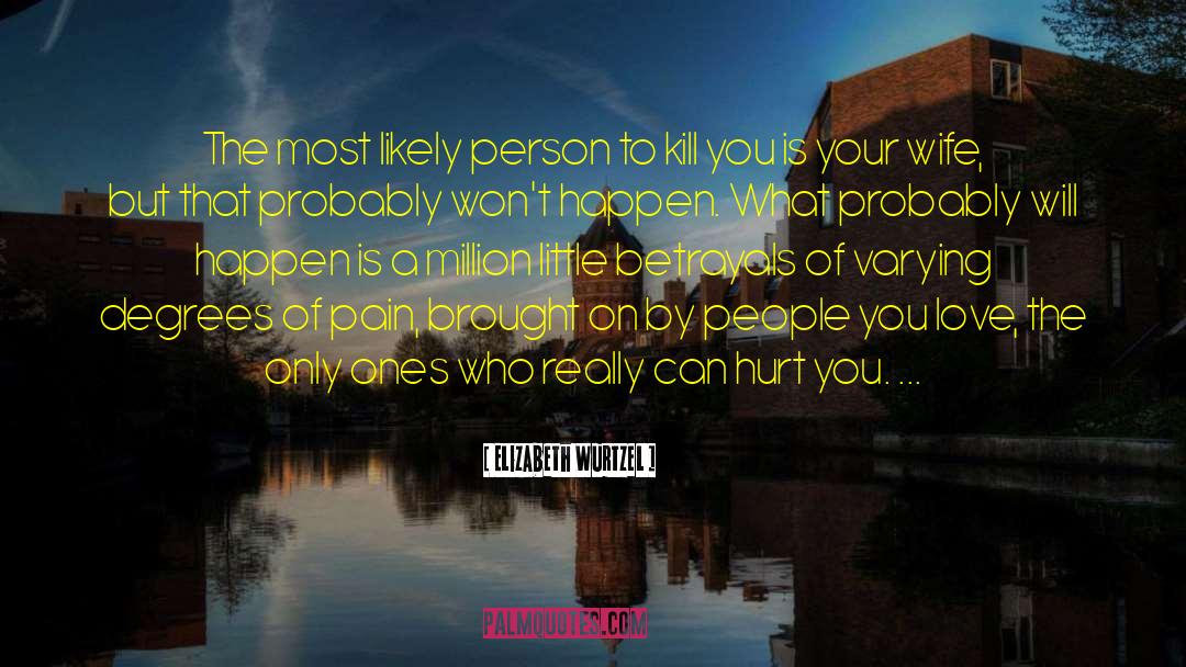 Elizabeth Wurtzel Quotes: The most likely person to