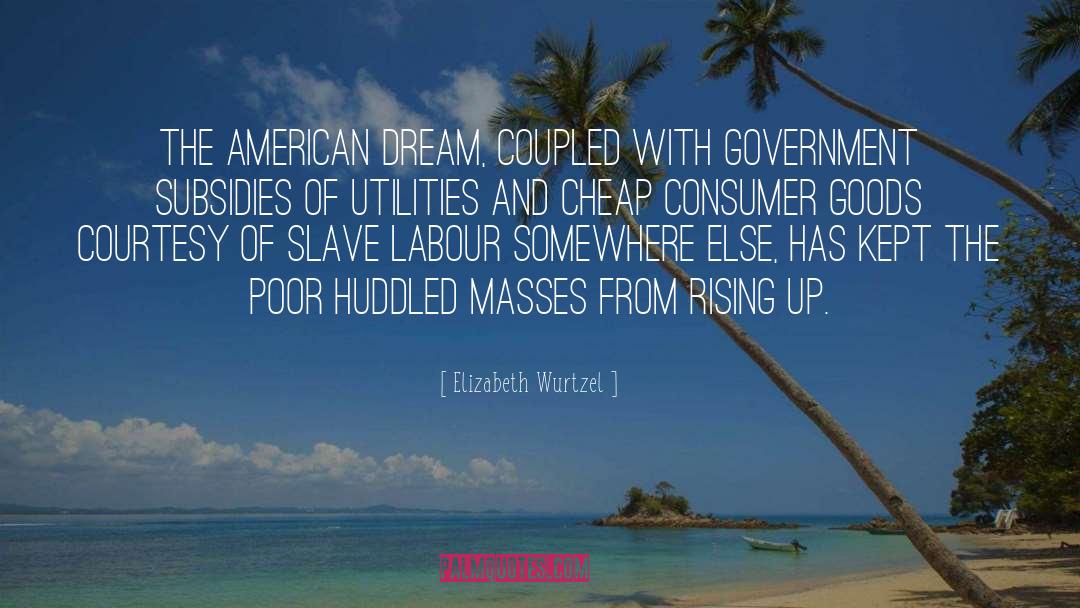 Elizabeth Wurtzel Quotes: The American Dream, coupled with
