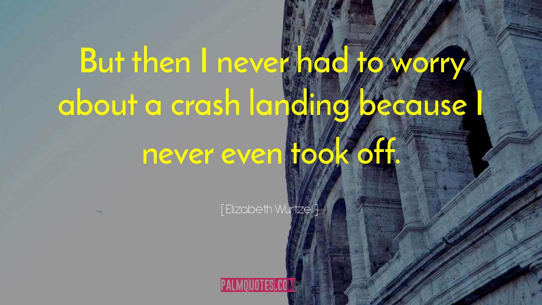 Elizabeth Wurtzel Quotes: But then I never had